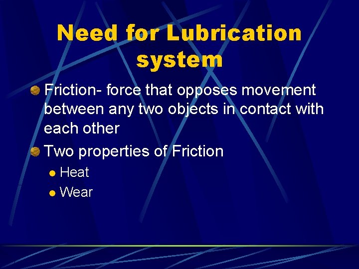 Need for Lubrication system Friction- force that opposes movement between any two objects in