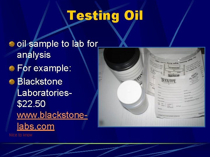 Testing Oil oil sample to lab for analysis For example: Blackstone Laboratories$22. 50 www.