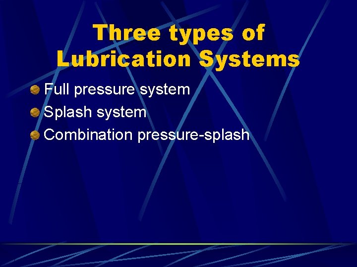 Three types of Lubrication Systems Full pressure system Splash system Combination pressure-splash 