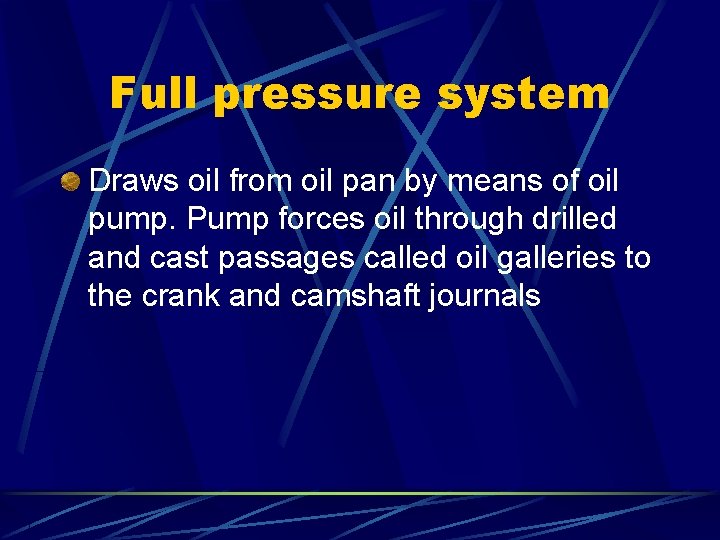 Full pressure system Draws oil from oil pan by means of oil pump. Pump