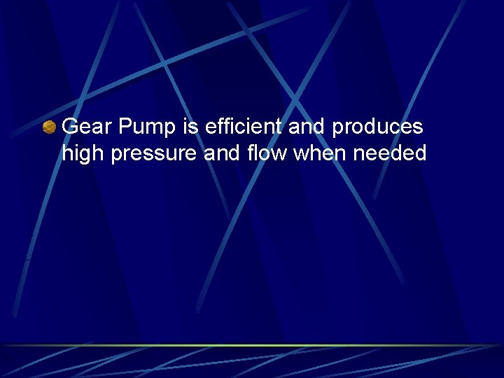 Gear Pump is efficient and produces high pressure and flow when needed 