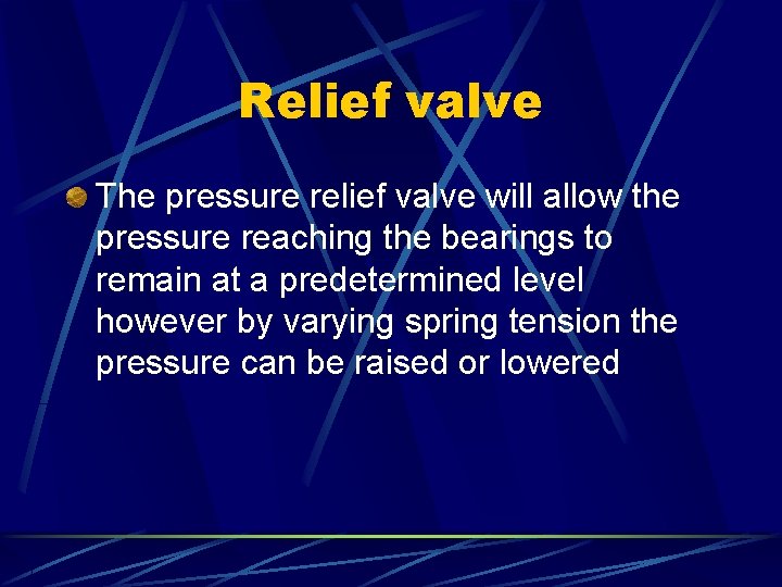 Relief valve The pressure relief valve will allow the pressure reaching the bearings to