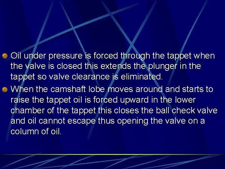 Oil under pressure is forced through the tappet when the valve is closed this