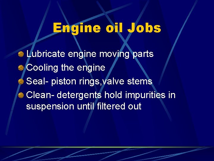 Engine oil Jobs Lubricate engine moving parts Cooling the engine Seal- piston rings, valve