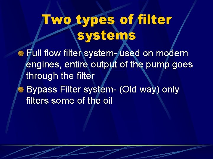 Two types of filter systems Full flow filter system- used on modern engines, entire