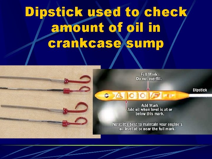 Dipstick used to check amount of oil in crankcase sump 