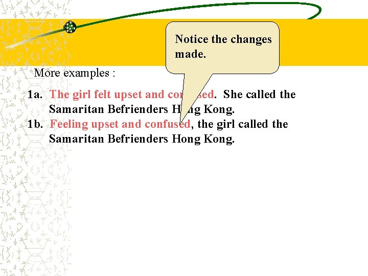 Notice the changes made. More examples : 1 a. The girl felt upset and