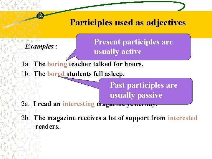 Participles used as adjectives Examples : Present participles are usually active 1 a. The