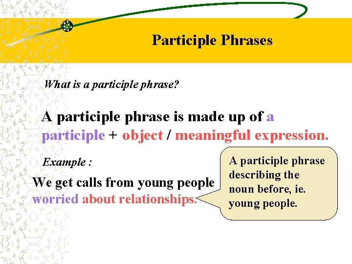 Participle Phrases What is a participle phrase? A participle phrase is made up of