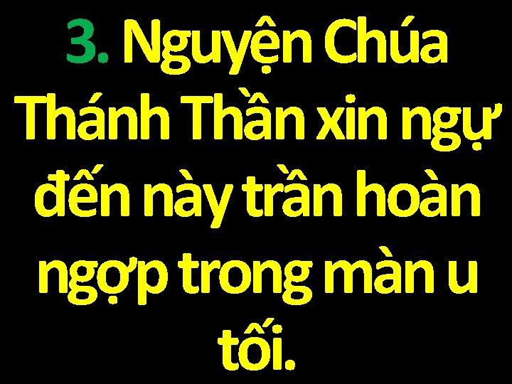 3. Nguyện Chúa Thánh Thần xin ngự đến này trần hoàn ngợp trong màn