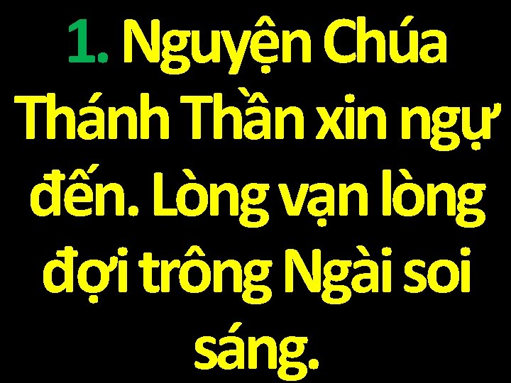 1. Nguyện Chúa Thánh Thần xin ngự đến. Lòng vạn lòng đợi trông Ngài