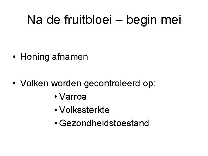 Na de fruitbloei – begin mei • Honing afnamen • Volken worden gecontroleerd op: