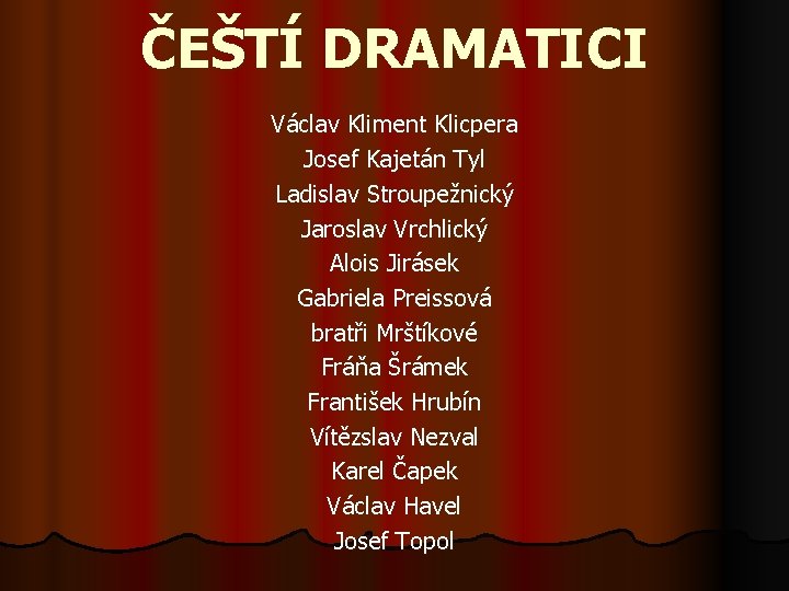 ČEŠTÍ DRAMATICI Václav Kliment Klicpera Josef Kajetán Tyl Ladislav Stroupežnický Jaroslav Vrchlický Alois Jirásek