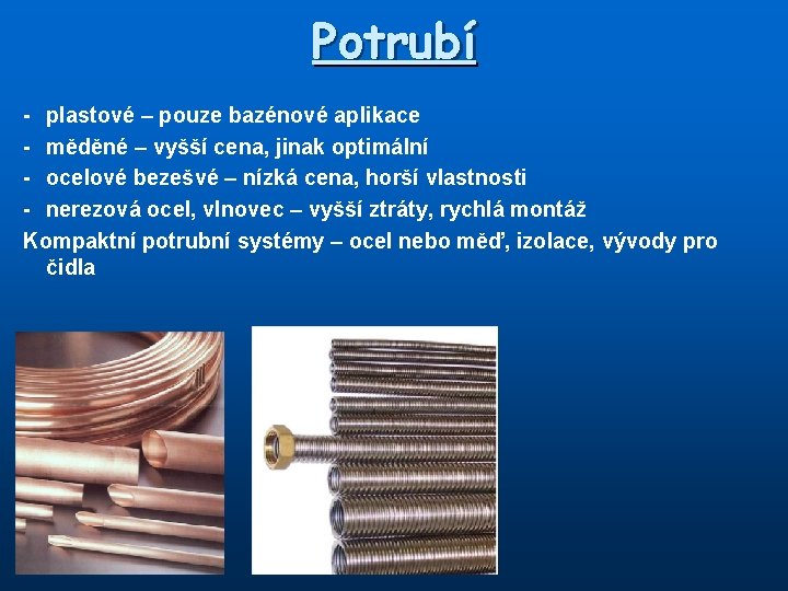 Potrubí - plastové – pouze bazénové aplikace - měděné – vyšší cena, jinak optimální