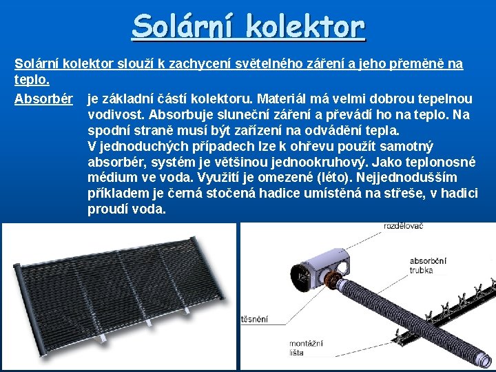 Solární kolektor slouží k zachycení světelného záření a jeho přeměně na teplo. Absorbér je