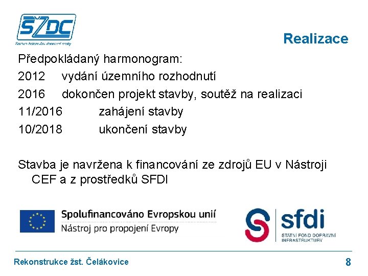 Realizace Předpokládaný harmonogram: 2012 vydání územního rozhodnutí 2016 dokončen projekt stavby, soutěž na realizaci