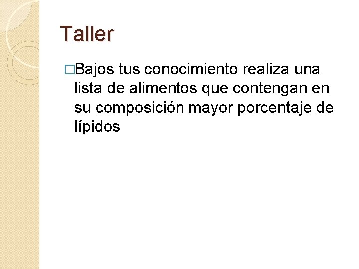 Taller �Bajos tus conocimiento realiza una lista de alimentos que contengan en su composición