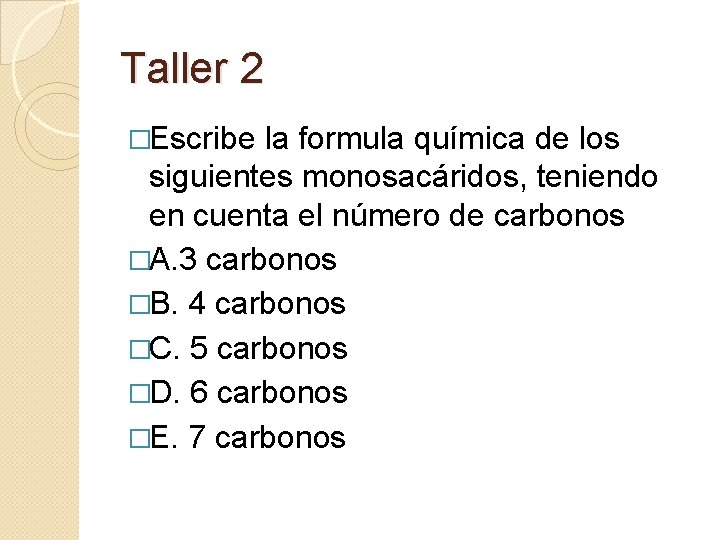 Taller 2 �Escribe la formula química de los siguientes monosacáridos, teniendo en cuenta el