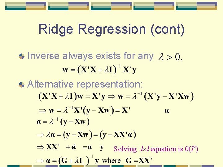 Ridge Regression (cont) Inverse always exists for any Alternative representation: Solving l l equation Ridge Regression (cont) Inverse always exists for any Alternative representation: Solving l l equation
