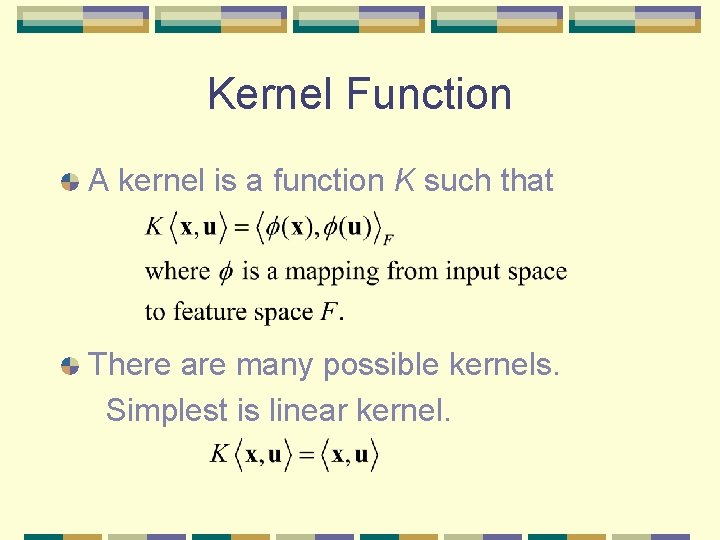 Kernel Function A kernel is a function K such that There are many possible Kernel Function A kernel is a function K such that There are many possible