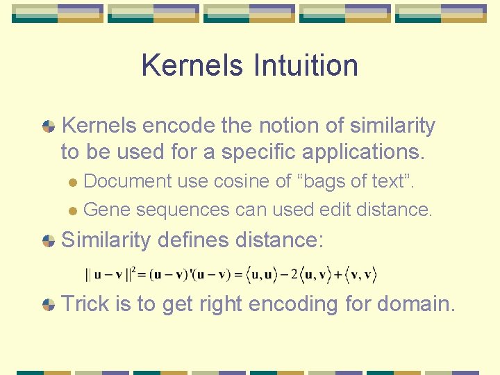 Kernels Intuition Kernels encode the notion of similarity to be used for a specific Kernels Intuition Kernels encode the notion of similarity to be used for a specific