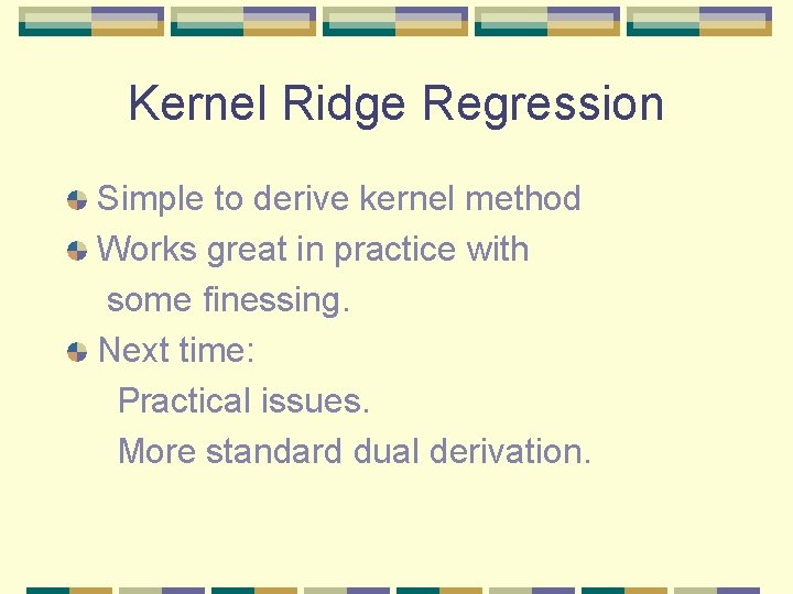 Kernel Ridge Regression Simple to derive kernel method Works great in practice with some Kernel Ridge Regression Simple to derive kernel method Works great in practice with some