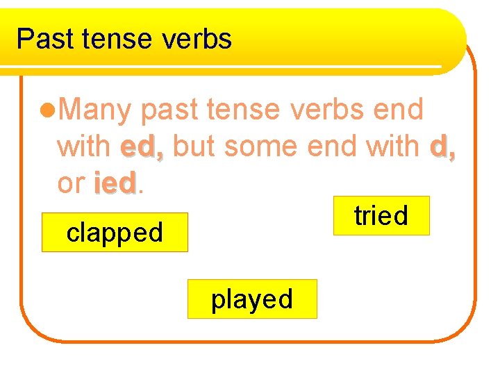 Past tense verbs l. Many past tense verbs end with ed, but some end