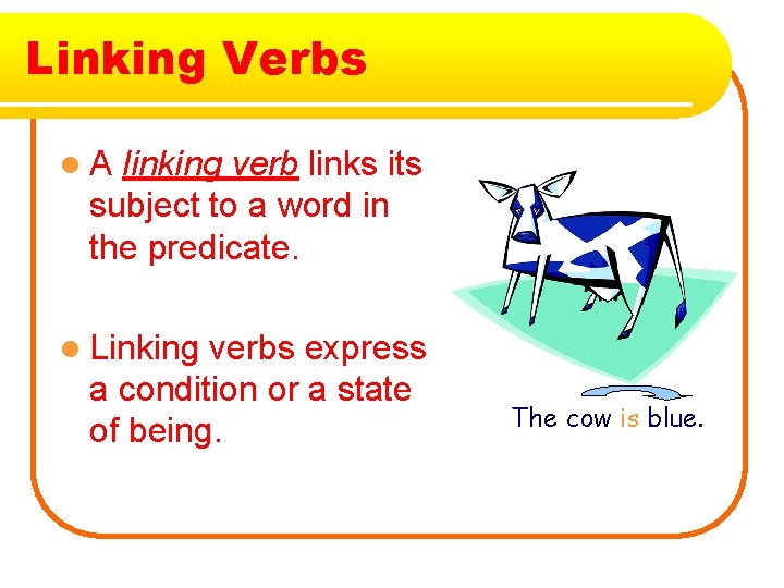Linking Verbs l. A linking verb links its subject to a word in the