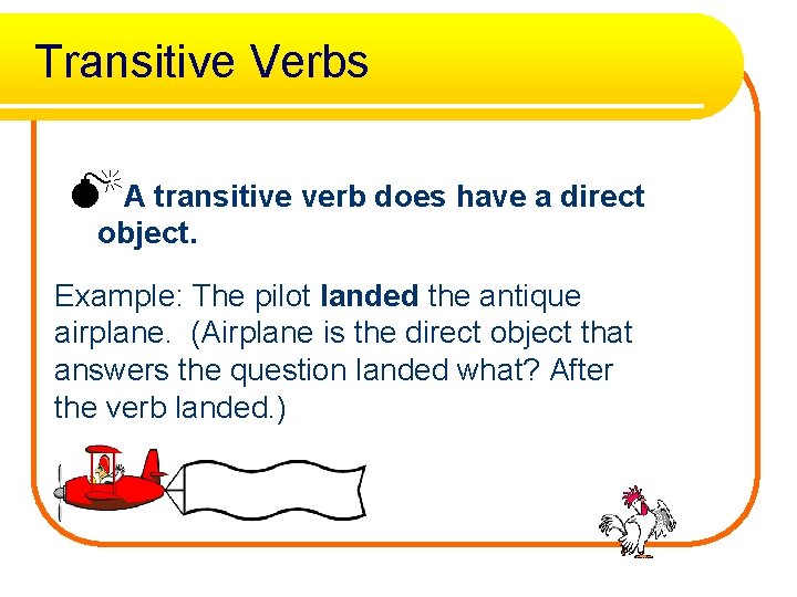 Transitive Verbs MA transitive verb does have a direct object. Example: The pilot landed
