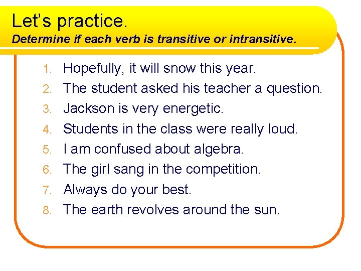 Let’s practice. Determine if each verb is transitive or intransitive. 1. 2. 3. 4.
