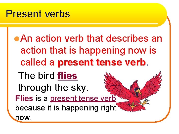 Present verbs l An action verb that describes an action that is happening now