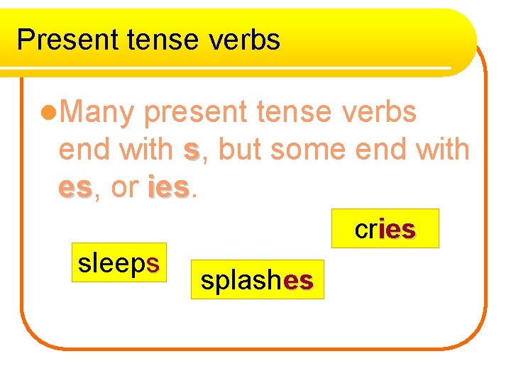 Present tense verbs l. Many present tense verbs end with s, but some end