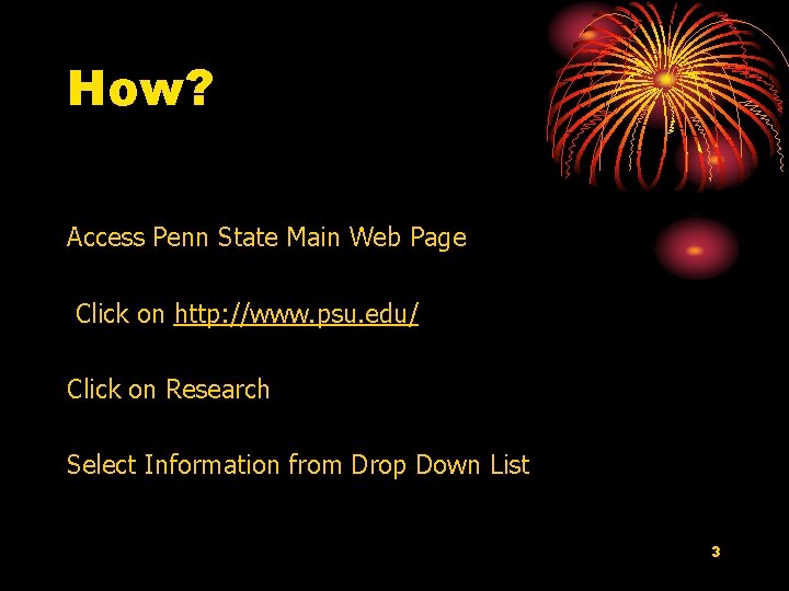 How? Access Penn State Main Web Page Click on http: //www. psu. edu/ Click