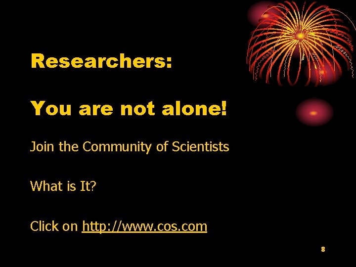 Researchers: You are not alone! Join the Community of Scientists What is It? Click