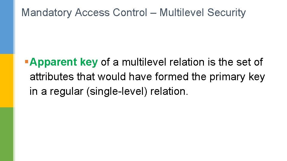 Mandatory Access Control – Multilevel Security § Apparent key of a multilevel relation is
