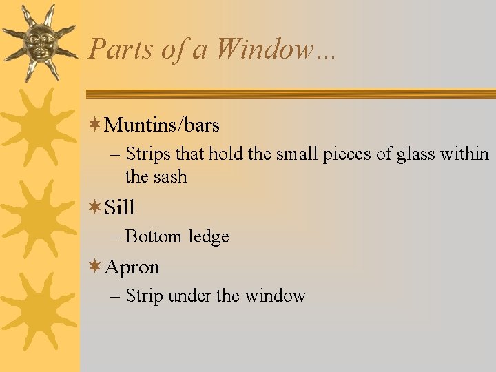 Parts of a Window… ¬Muntins/bars – Strips that hold the small pieces of glass