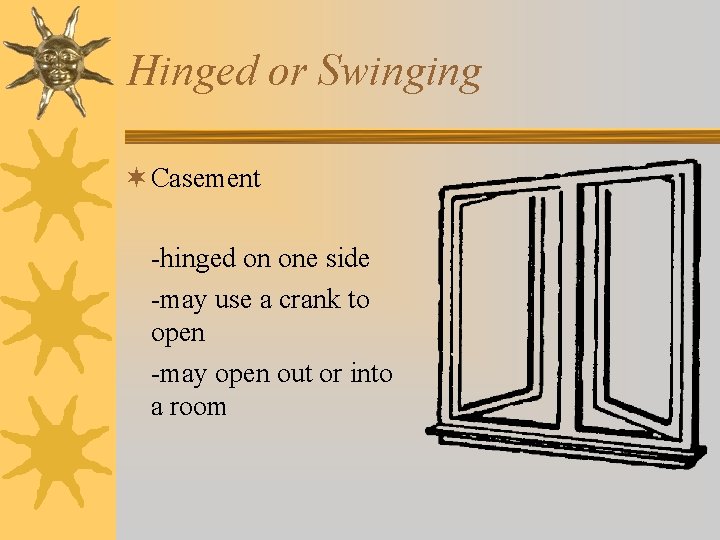 Hinged or Swinging ¬ Casement -hinged on one side -may use a crank to