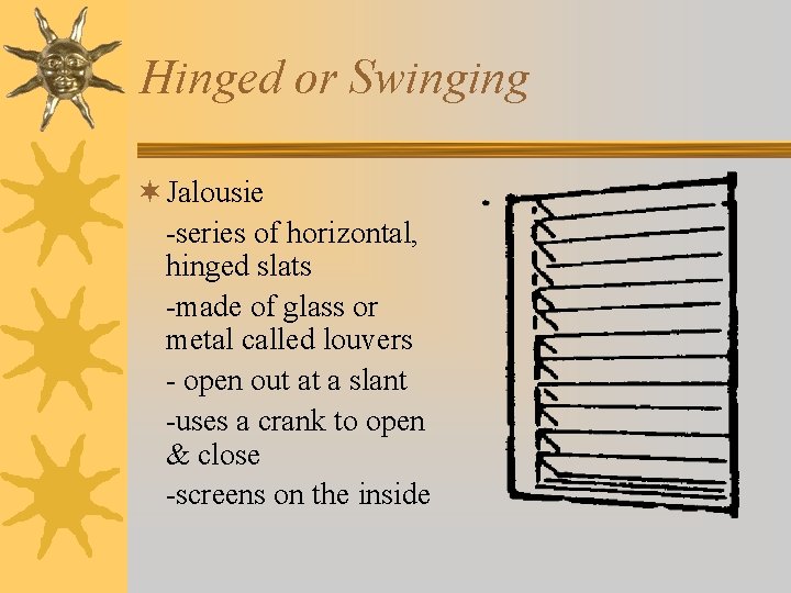 Hinged or Swinging ¬ Jalousie -series of horizontal, hinged slats -made of glass or