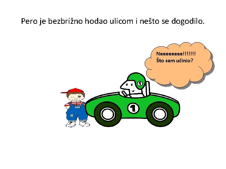 Pero je bezbrižno hodao ulicom i nešto se dogodilo. Neeee!!!!!!! Što sam učinio? 