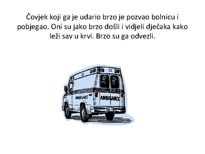 Čovjek koji ga je udario brzo je pozvao bolnicu i pobjegao. Oni su jako