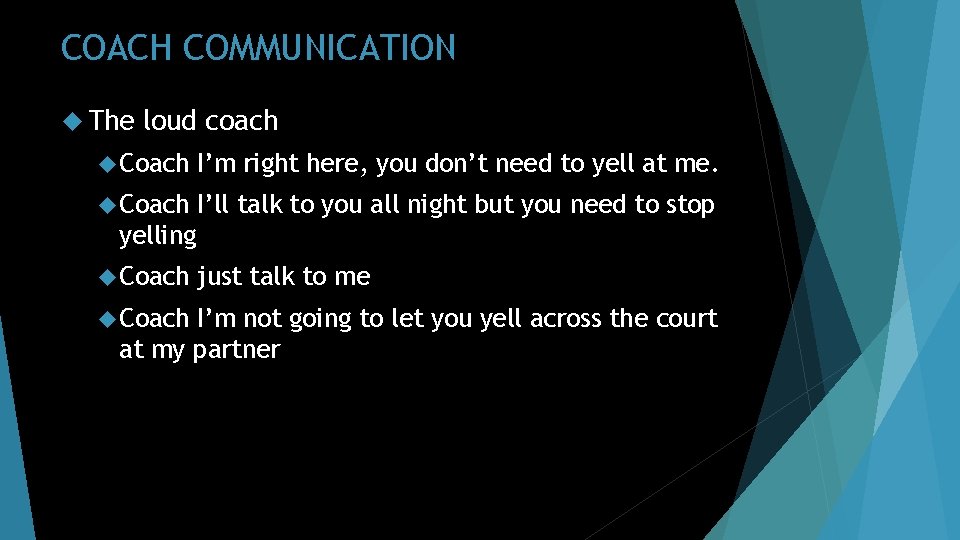 COACH COMMUNICATION The loud coach Coach I’m right here, you don’t need to yell