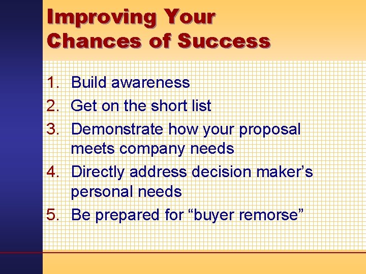 Improving Your Chances of Success 1. Build awareness 2. Get on the short list