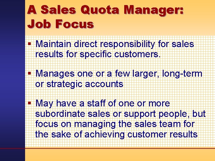 A Sales Quota Manager: Job Focus § Maintain direct responsibility for sales results for