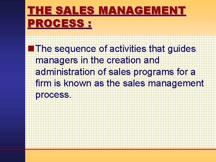 THE SALES MANAGEMENT PROCESS : n The sequence of activities that guides managers in