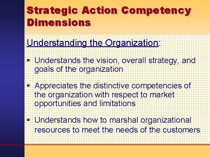 Strategic Action Competency Dimensions Understanding the Organization: § Understands the vision, overall strategy, and