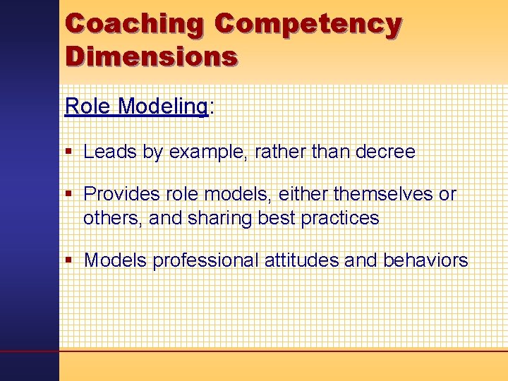 Coaching Competency Dimensions Role Modeling: § Leads by example, rather than decree § Provides