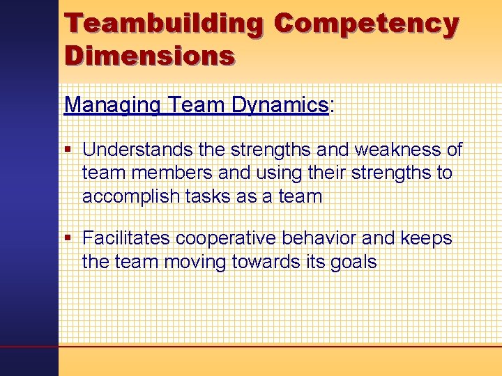 Teambuilding Competency Dimensions Managing Team Dynamics: § Understands the strengths and weakness of team