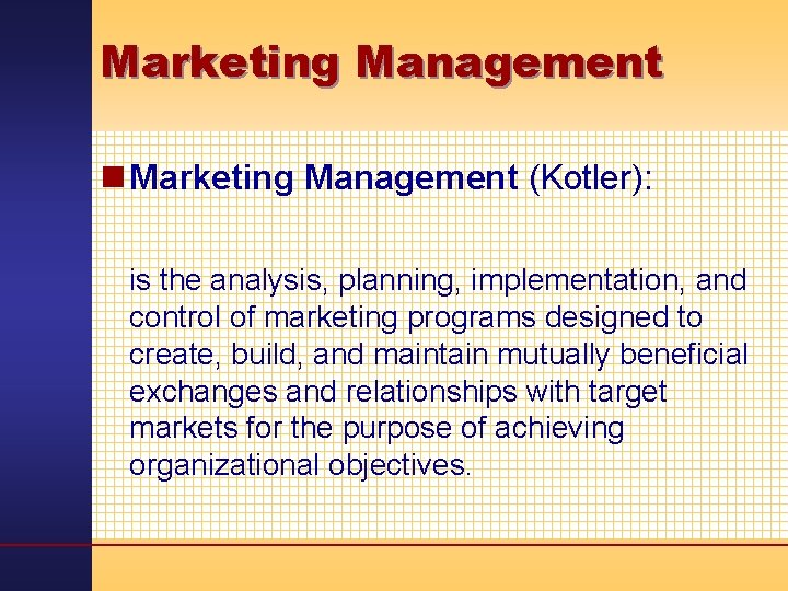 Marketing Management n Marketing Management (Kotler): is the analysis, planning, implementation, and control of