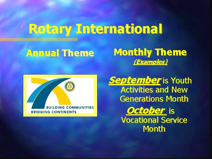 Rotary International Annual Theme Monthly Theme (Examples) September is Youth Activities and New Generations