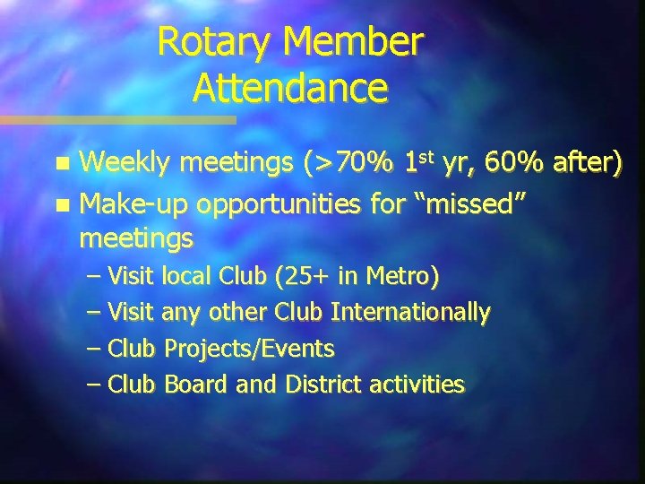 Rotary Member Attendance Weekly meetings (>70% 1 st yr, 60% after) n Make-up opportunities